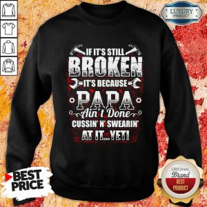 Broken It's Because Papa Ain't Done Sweatshirt