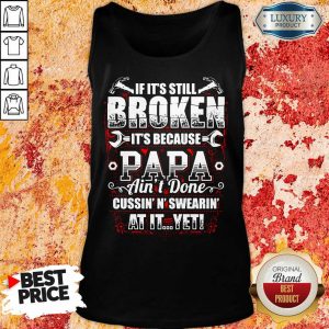 Broken It's Because Papa Ain't Done Tank Top