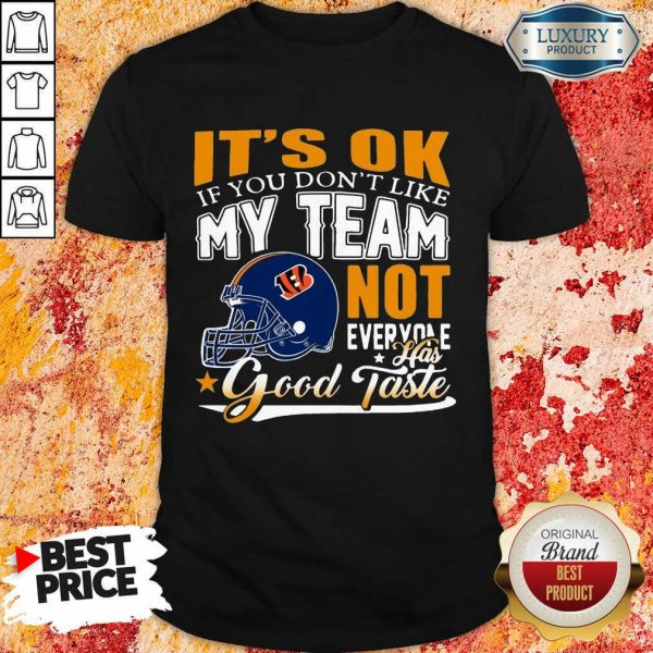 Cincinnati Bengals It’s Ok If You Don’t Like My Team Not Everyone Good Taste Shirt