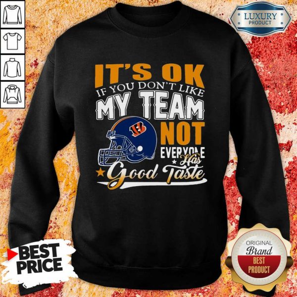 Cincinnati Bengals It’s Ok If You Don’t Like My Team Not Everyone Good Taste Sweatshirt