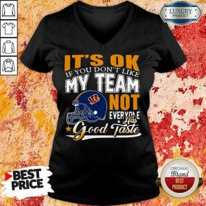 Cincinnati Bengals It’s Ok If You Don’t Like My Team Not Everyone Good Taste V-neck