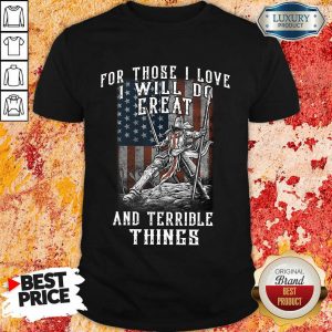 For Those I Love I Will Do Great And Terrible Things American Flag Shirt