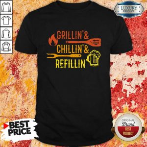 Grillin And Chillin And Refillin Shirt