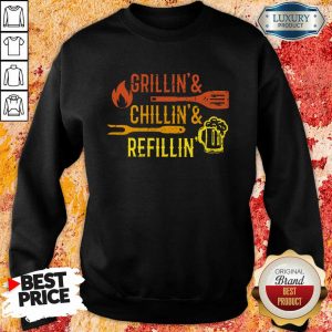 Grillin And Chillin And Refillin Sweatshirt