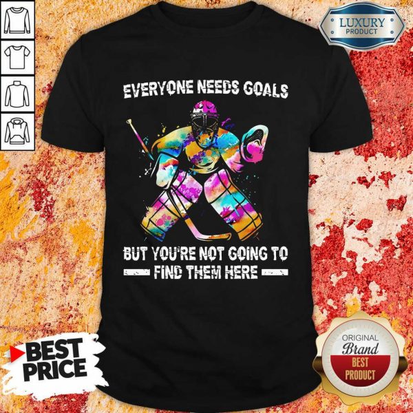 Hot Hockey Everyone Needs Goals Shirt
