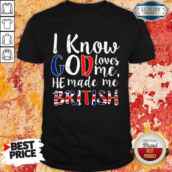 Hot I Know God Make Me British Shirt