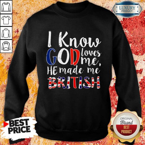 Hot I Know God Make Me British Sweatshirt