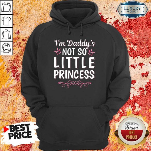 I Am Daddys Not So Little Princess Hoodie