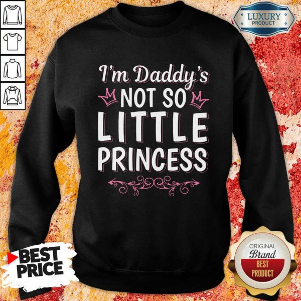 I Am Daddys Not So Little Princess Sweatshirt