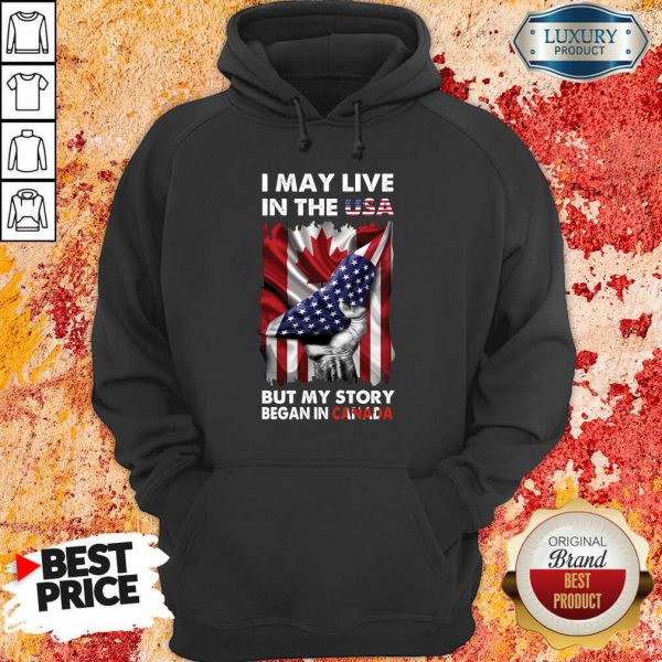 I May Live In The Usa Began In Canada Hoodie