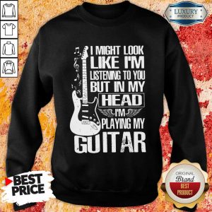 My Head I'm Playing My Guitar Sweatshirt
