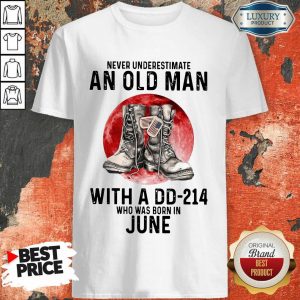 Never Underestimate An Old Man With A Dd 214 Who Was Born In June Shirt