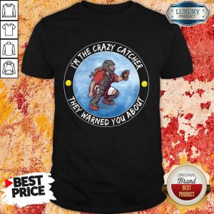 Softball I'm The Crazy Catcher They Warned You About Shirt