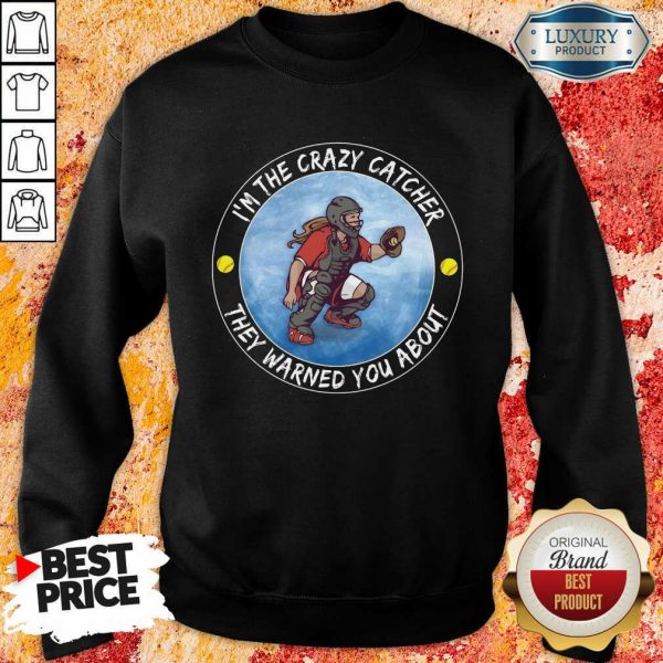 Softball I'm The Crazy Catcher They Warned You About Sweatshirt