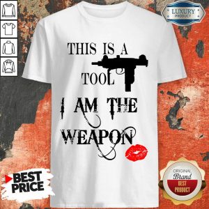 This Is A Tool I Am The Weapon Shirt