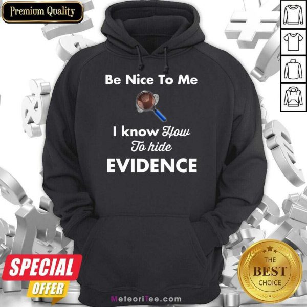Be Nice To Me I Know How To Hide Evidence Hoodie