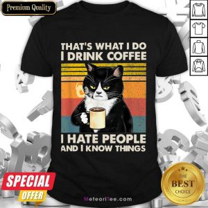 Cat That's What I Do I Drink Coffee I Hate People And I Know Things Shirt