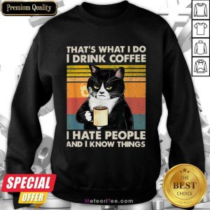Cat That's What I Do I Drink Coffee I Hate People And I Know Things Sweatshirt