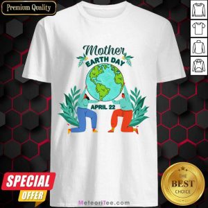 Mother Earth Day April 22 Shirt