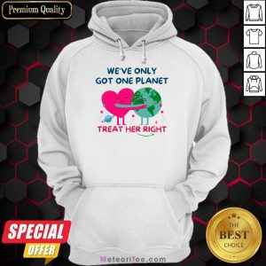 We're Only Got One Planet Treat Her Right Earth Day Hoodie