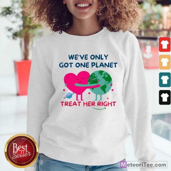 We're Only Got One Planet Treat Her Right Earth Day Sweatshirt