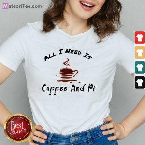 All I Need Is Coffee And Pi V-neck