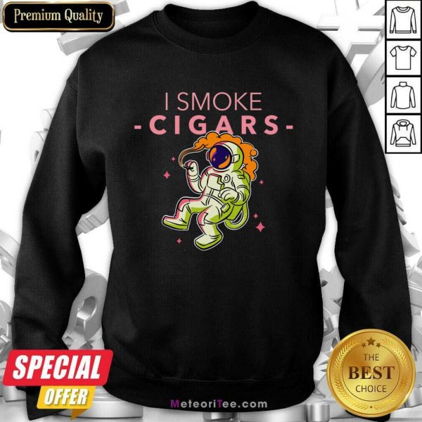 Astronaut I Smoke Cigars Sweatshirt