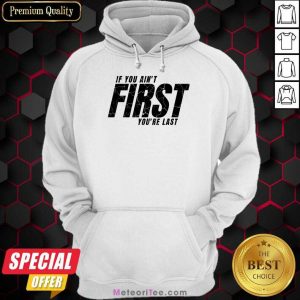 If You Ain't First You'Re Last Hoodie