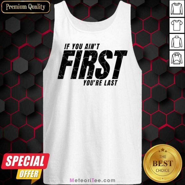 If You Ain't First You'Re Last Tank Top