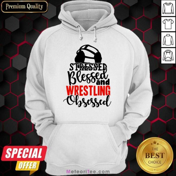 Stressed Blessed And Wrestling Obsessed Hoodie