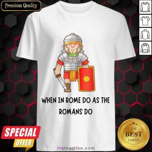 When In Rome Do As The Romans Do Shirt