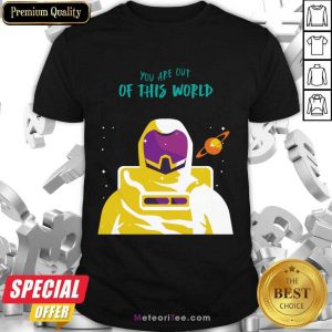 Astronaut You Are Out Of This World Shirt