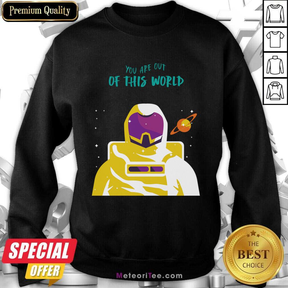Astronaut You Are Out Of This World Sweatshirt