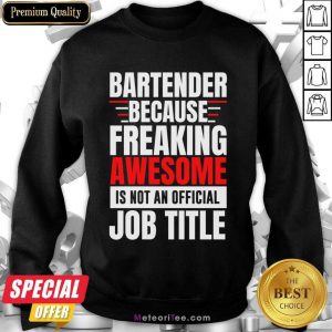 Bartender Because Freaking Awesome Is Not An Official Job Title Sweatshirt