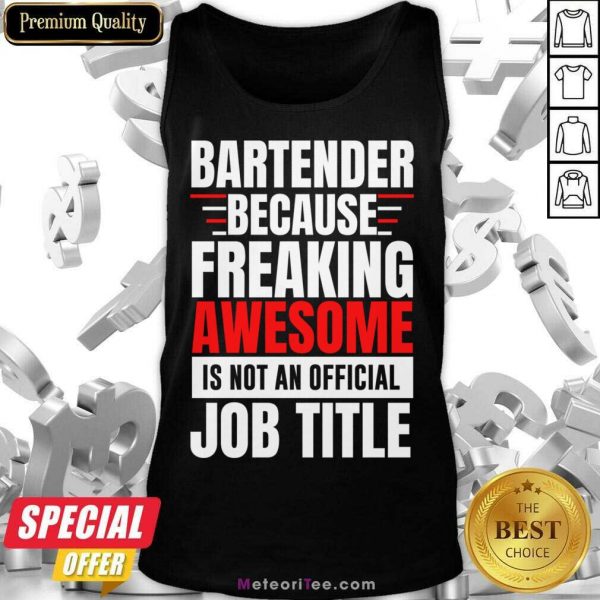 Bartender Because Freaking Awesome Is Not An Official Job Title Tank Top