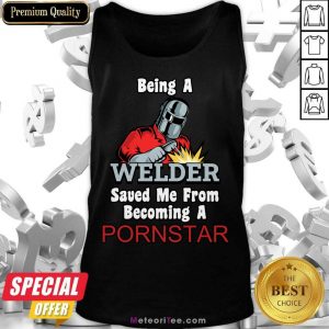 Being A Welder Saved Me From Becoming A Pornstar Tank Top