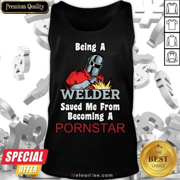Being A Welder Saved Me From Becoming A Pornstar Tank Top