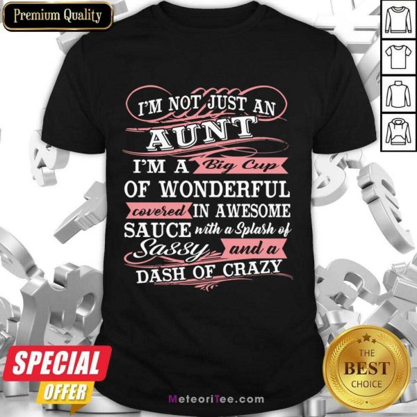 I'm Not Just An Aunt I'm A Big Cup Of Wonderful Covered In Awesome Sauce Shirt