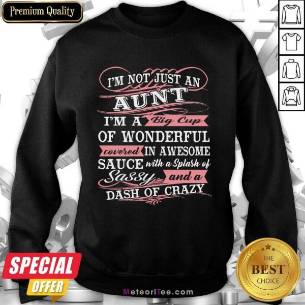 I'm Not Just An Aunt I'm A Big Cup Of Wonderful Covered In Awesome Sauce Sweatshirt