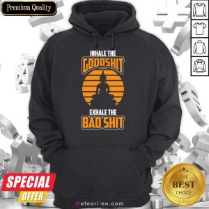 Inhale The Goodshit Exhale The Bad Shit Hoodie