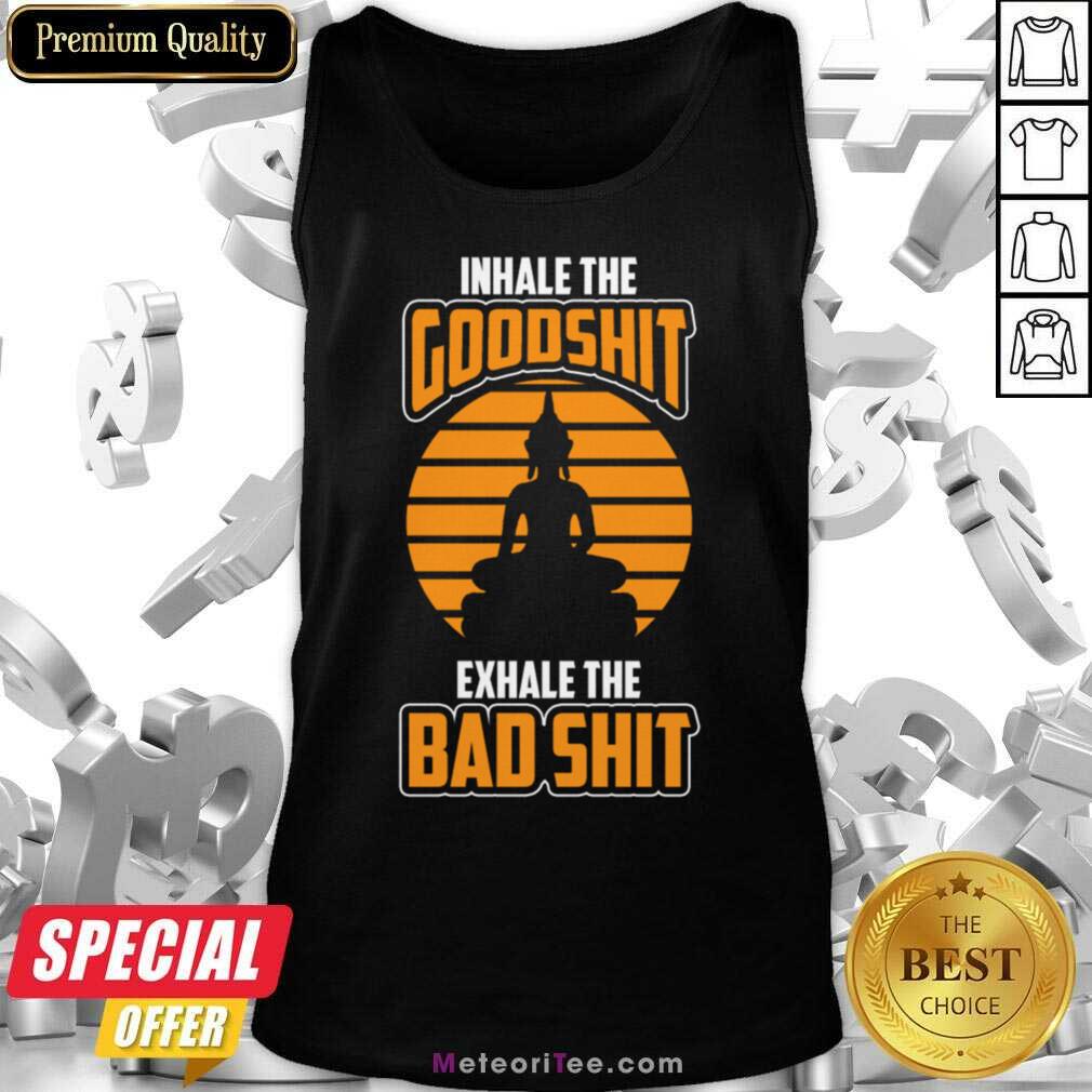 Inhale The Goodshit Exhale The Bad Shit Tank Top