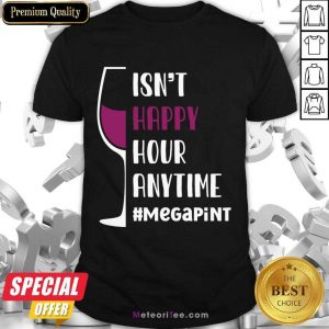 Isn't Happy Hour Anytime Megapint Shirt