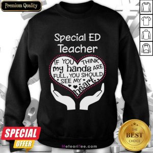 Special Ed Teacher If You Think My Hands Sweatshirt