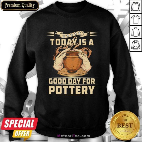 To Day Is A Good Day For Pottery Sweatshirt