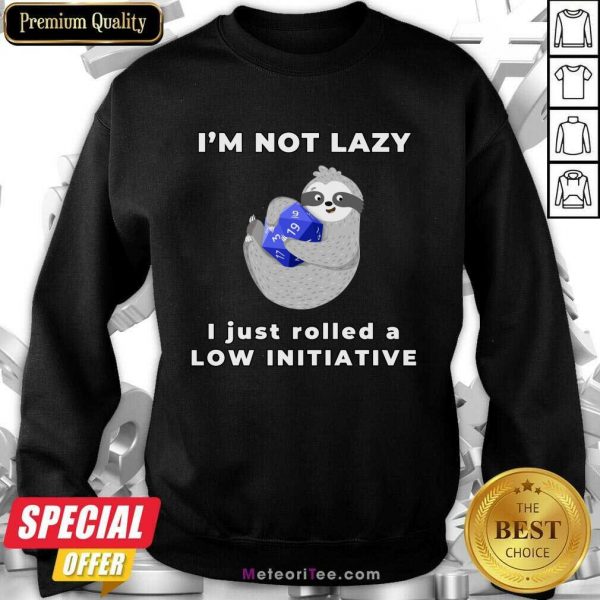 I'm Not Lazy I Just Rolled A Low Initiative Sweatshirt