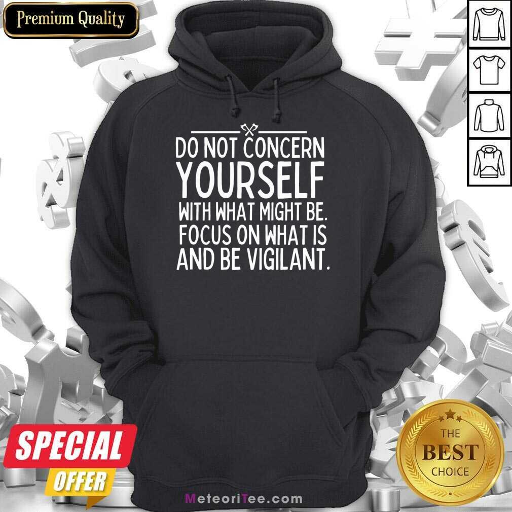 Do Not Concern Yourself With What Might Be Focus On What Is And Be Vigilant Hoodie