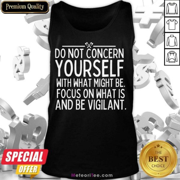 Do Not Concern Yourself With What Might Be Focus On What Is And Be Vigilant Tank Top
