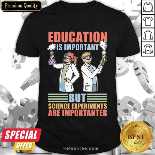 Education Is Important But Science Experiments Are Importanter Shirt