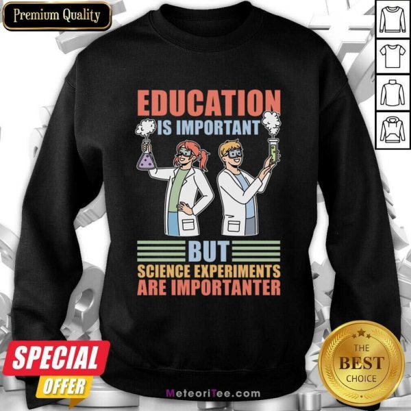 Education Is Important But Science Experiments Are Importanter Sweatshirt